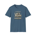 I Cannot Be Left Alone in a Bookstore Tshirt