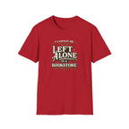 I Cannot Be Left Alone in a Bookstore Tshirt