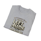 I Cannot Be Left Alone in a Bookstore Tshirt