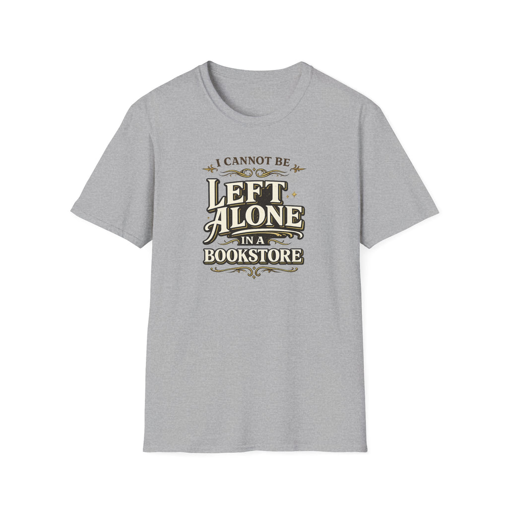 I Cannot Be Left Alone in a Bookstore Tshirt