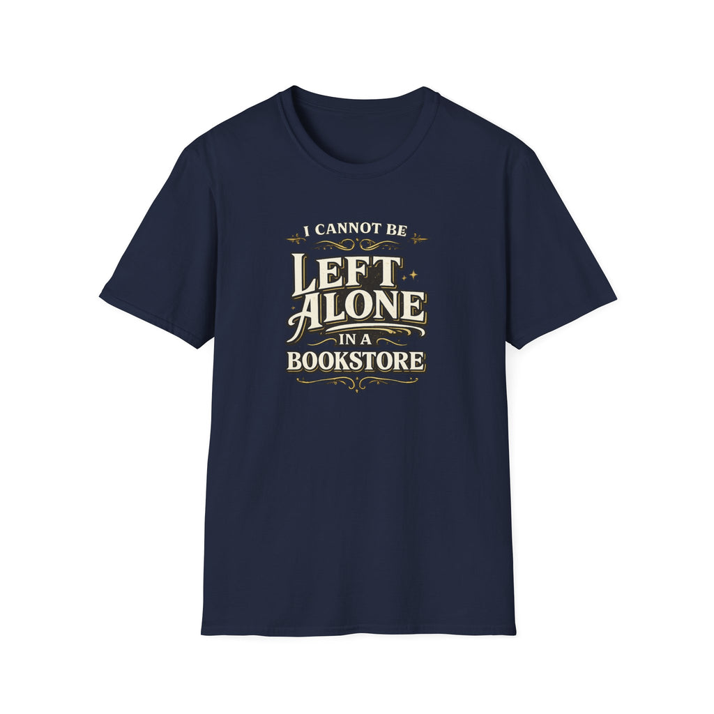 I Cannot Be Left Alone in a Bookstore Tshirt