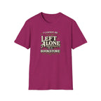 I Cannot Be Left Alone in a Bookstore Tshirt