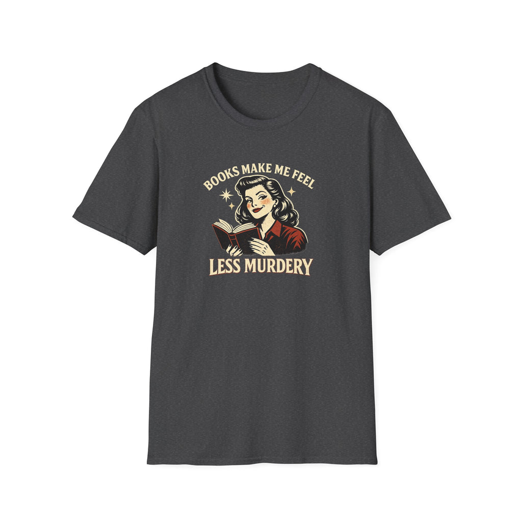 Books Make Me Feel Less Murdery Tshirt